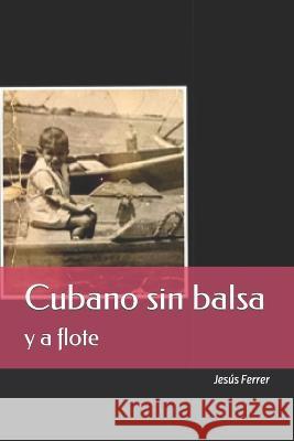 Cubano sin balsa y a flote Jesus Ferrer   9798365876415 Independently Published - książka