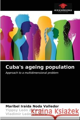 Cuba's ageing population Maribel Iraida Noda Valledor, Yippsy León Zamora, Vladimir León Cordero 9786203310023 Our Knowledge Publishing - książka