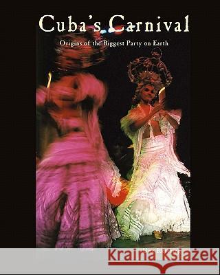 Cuba's Carnival: Origins of the Biggest Party on Earth Uwe Blesching 9780982357019 Logos Publishing - książka