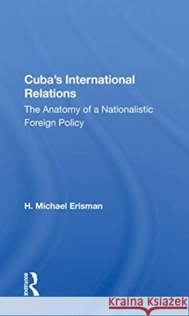 Cuba's International Relations: The Anatomy of a Nationalistic Foreign Policy H. Michael Erisman 9780367155117 Routledge - książka