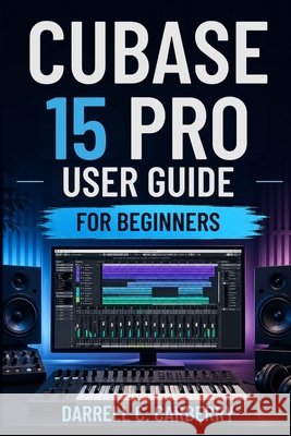 Cubase 15 Pro User Guide for Beginners Carberry, Darrell C. 9798259241404 Independently Published - książka