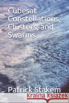 Cubesat Constellations, Clusters, and Swarms Patrick Stakem 9781520767543 Independently Published - książka