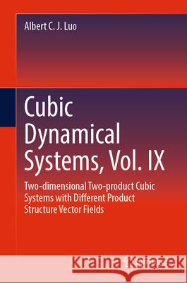 Cubic Dynamical Systems, Vol. IX: Two-Dimensional Two-Product Cubic Systems with Different Product Structure Vector Fields Albert C. J. Luo 9783031484865 Springer - książka