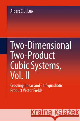 Cubic Dynamical Systems, Vol. X: Two-Dimensional Two-Product Cubic Systems Crossing-Linear and Self-Quadratic Product Vector Fields Albert C. J. Luo 9783031484902 Springer - książka