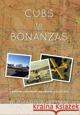 Cubs to Bonanzas: A Sixty-Five-Year Perspective Through a Pilot's Eyes Komm, Richard a. 9781483650401 Xlibris Corporation - książka