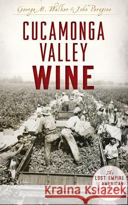 Cucamonga Valley Wine: The Lost Empire of American Winemaking George Walker John Peragrine 9781540226518 History Press Library Editions - książka