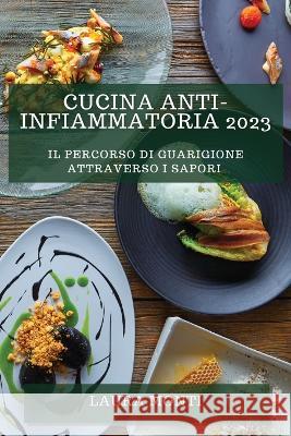 Cucina Anti-Infiammatoria 2023: Il Percorso di Guarigione attraverso i Sapori Laura Monti   9781835190470 Laura Monti - książka