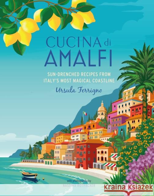 Cucina di Amalfi: Sun-Drenched Recipes from Southern Italy's Most Magical Coastline Ursula Ferrigno 9781788795081 Ryland, Peters & Small Ltd - książka