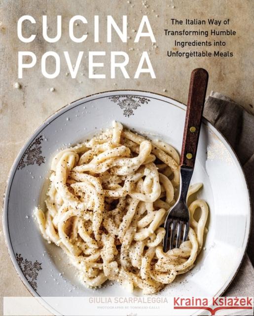 Cucina Povera: The Italian Way of Transforming Humble Ingredients into Unforgettable Meals Giulia Scarpaleggia 9781648290565 Workman Publishing - książka