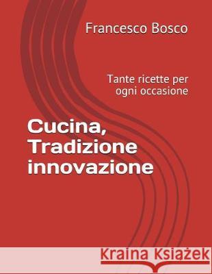 Cucina, Tradizione Innovazione: Tante Ricette Per Ogni Occasione Francesco Castrese Bosc 9781983006074 Independently Published - książka