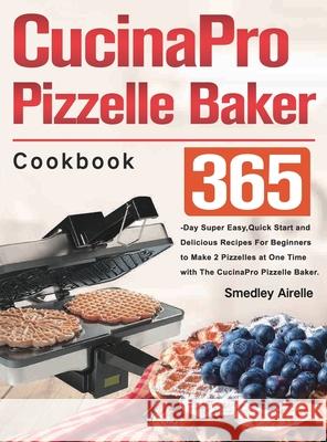 Cucinapro Pizzelle Baker Cookbook Smedley Airelle 9781803801308 Ceteoh Bamfa - książka