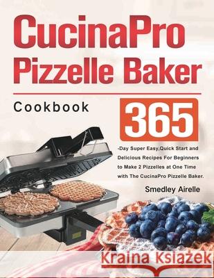 CucinaPro Pizzelle Baker Cookbook Smedley Airelle 9781803801315 Ceteoh Bamfa - książka