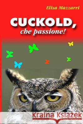 Cuckold, che passione! Mazzarri, Elisa 9781499113846 Createspace - książka