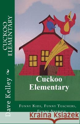 Cuckoo Elementary: Funny Kids, Funny Teachers, Funny Animals Dave Kelley 9781451514865 Createspace - książka