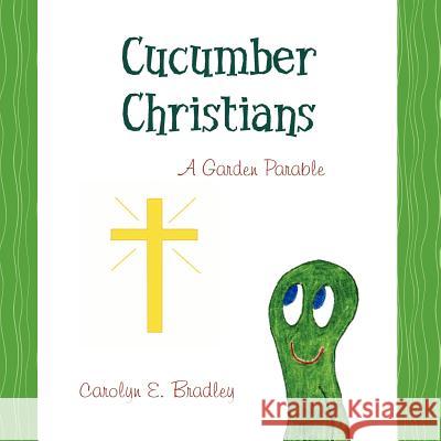 Cucumber Christians: a Garden Parable Bradley, Carolyn E. 9781470031787 Createspace - książka
