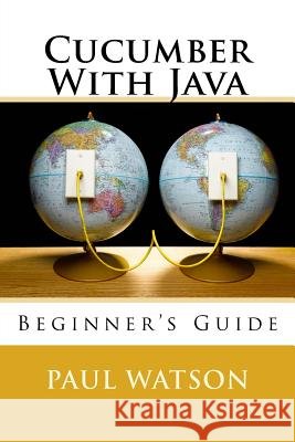 Cucumber With Java: Beginner's Guide Watson, Paul 9781535323741 Createspace Independent Publishing Platform - książka