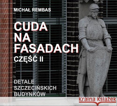 Cuda na fasadach cz.II Detale szczecińskich... Rembas Michał 9788394666217 Bratek Michał Rembas - książka