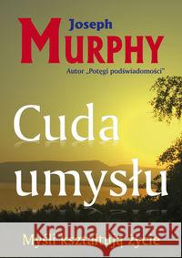 Cuda umysłu. Myśli kształtują życie Murphy Joseph 9788360528921 Kos - książka