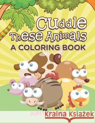 Cuddle These Animals (A Coloring Book) Jupiter Kids 9781682128244 Jupiter Kids - książka