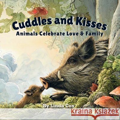 Cuddles and Kisses: Animals Celebrate Love & Family: A Gentle Rhyming Book That Teaches Kid Family Love, Kindness, Helping Others, and the Power of a Cox, Linda 9798289154477 Independently Published - książka