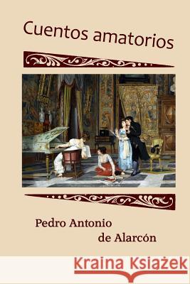 Cuentos amatorios Antonio De Alarcon, Pedro 9781517496364 Createspace - książka