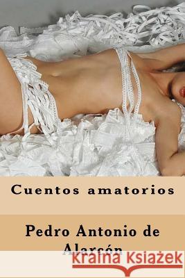 Cuentos amatorios de Alarcon, Pedro Antonio 9781539967439 Createspace Independent Publishing Platform - książka