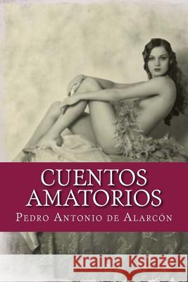 Cuentos amatorios de Alarcon, Pedro Antonio 9781974497119 Createspace Independent Publishing Platform - książka