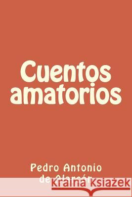 Cuentos amatorios de Alarcon, Pedro Antonio 9781986179980 Createspace Independent Publishing Platform - książka