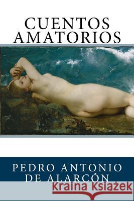 Cuentos amatorios de Alarcon, Pedro Antonio 9781987732283 Createspace Independent Publishing Platform - książka