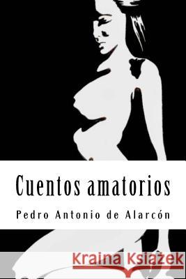 Cuentos amatorios de Alarcon, Pedro Antonio 9781987765946 Createspace Independent Publishing Platform - książka