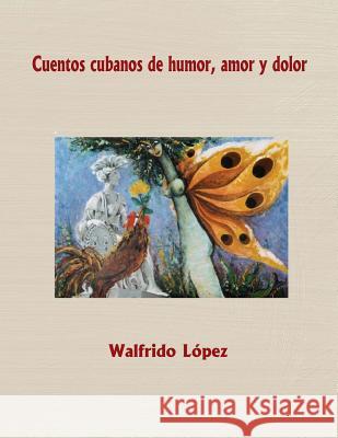 Cuentos cubanos de humor, amor y dolor Lopez, Walfrido 9781499572063 Createspace - książka