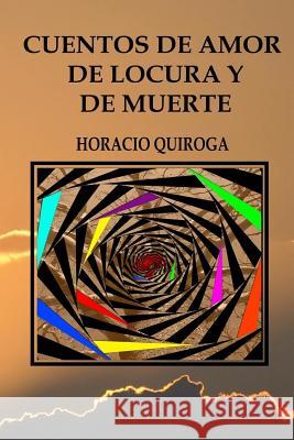 Cuentos de amor de locura y de muerte Quiroga, Horacio 9781544940113 Createspace Independent Publishing Platform - książka