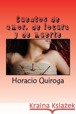 Cuentos de amor, de locura y de muerte Quiroga, Horacio 9781548500931 Createspace Independent Publishing Platform - książka