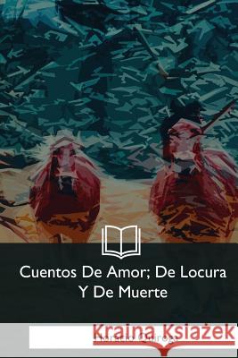 Cuentos De Amor, De Locura Y De Muerte Quiroga, Horacio 9781981193783 Createspace Independent Publishing Platform - książka