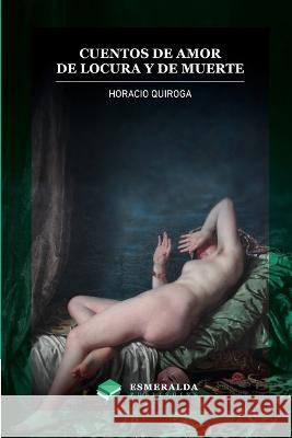 Cuentos de amor de locura y de muerte: Anotado Horacio Quiroga Esmeralda Publishing 9781648000300 Esmeralda Publishing LLC - książka