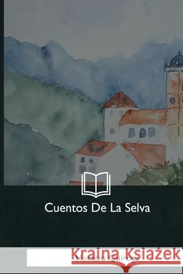 Cuentos De La Selva Quiroga, Horacio 9781981193936 Createspace Independent Publishing Platform - książka