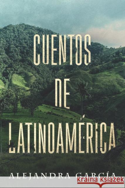 Cuentos de Latinoamérica: Kurzgeschichten aus Lateinamerika in einfachem Spanisch García, Alejandra 9781976822186 Independently Published - książka
