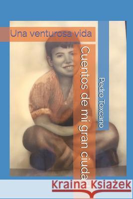 Cuentos de Mi Gran Ciudad: Una Venturosa Vida Alejandro Llantada Pedro Toxcano 9781791575977 Independently Published - książka