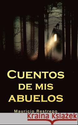 Cuentos De Mis Abuelos Mauricio Restrepo 9781506533339 Palibrio - książka