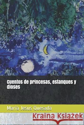 Cuentos de princesas, estanques y dioses Maria Jesus Quesada 9781547172269 Createspace Independent Publishing Platform - książka