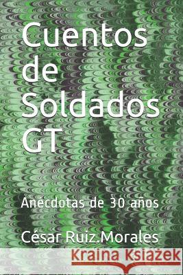 Cuentos de Soldados GT: Anécdotas de 30 años Ruiz Morales, César 9781796214253 Independently Published - książka