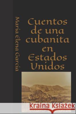 Cuentos de una cubanita en Estados Unidos Garcia, Maria Elena 9781511626767 Createspace Independent Publishing Platform - książka