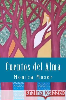 Cuentos del Alma Monica Moser, Monica Moser 9781981136940 Createspace Independent Publishing Platform - książka