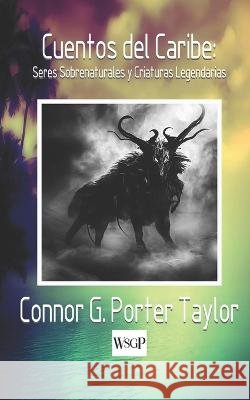 Cuentos del Caribe: Seres Sobrenaturales y Criaturas Legendarias Connor G Porter Taylor   9798396462885 Independently Published - książka
