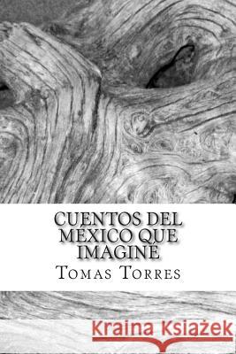 Cuentos del México que imaginé Torres, Tomas 9781497500945 Createspace - książka