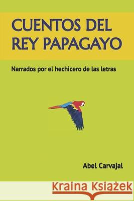 Cuentos del Rey Papagayo Abel Carvajal Abel Carvajal 9781549555862 Independently Published - książka