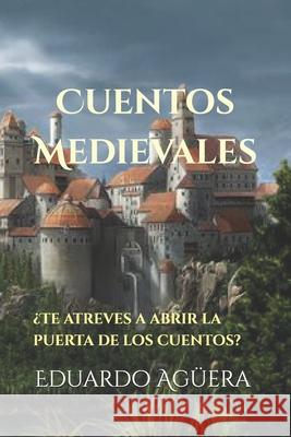 Cuentos Medievales: ¿Te atreves abrir la puerta de los cuentos? Eduardo Agüera Villalobos 9781729402993 Independently Published - książka