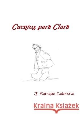 Cuentos para Clara J. Enrique Cabrera 9781291516708 Lulu.com - książka
