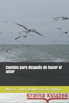 Cuentos para después de hacer el amor Aguilera Garramuño, Marco Tulio 9798664408997 Independently Published - książka