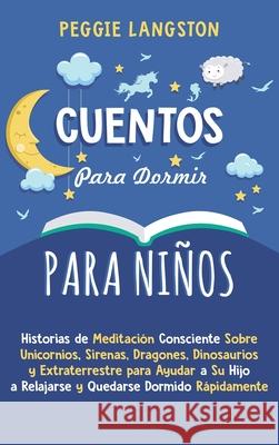 Cuentos para Dormir para Niños: Historias de Meditación Consciente Sobre Unicornios, Sirenas, Dragones, Dinosaurios y Extraterrestre para Ayudar a Su Langston, Peggie 9781638180012 Franelty Publications - książka